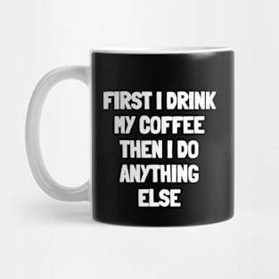 First i drink my coffee then i do anything else Mug